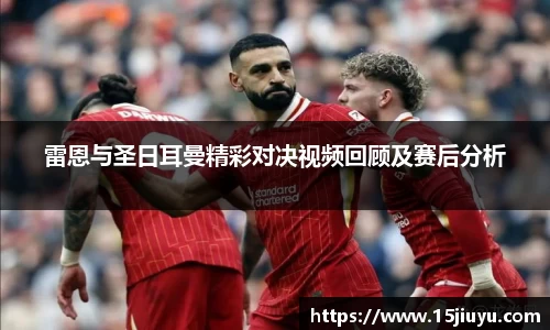 6163银河雷恩与圣日耳曼精彩对决视频回顾及赛后分析