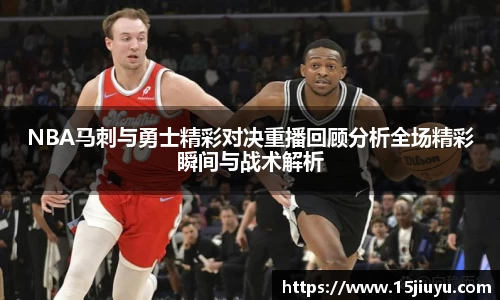 NBA马刺与勇士精彩对决重播回顾分析全场精彩瞬间与战术解析